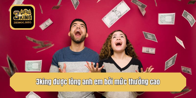 3king được lòng anh em bởi mức thưởng cao