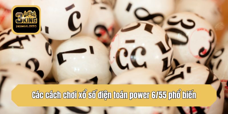 Các cách chơi xổ số điện toán power 6/55 phổ biến