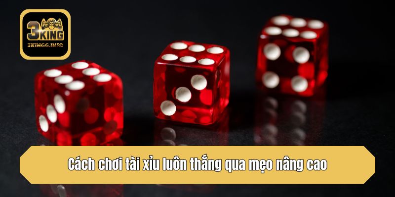 Cách chơi tài xỉu luôn thắng qua mẹo nâng cao