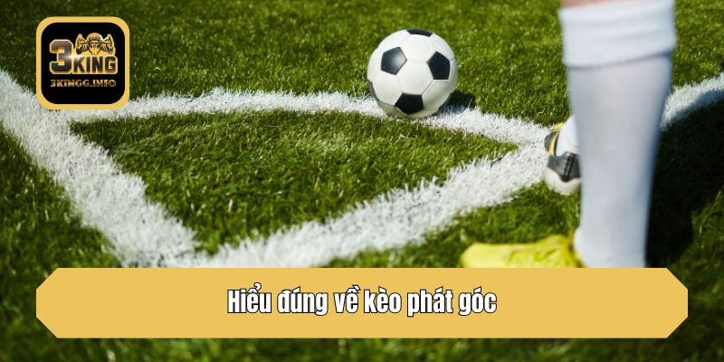 Hiểu đúng về kèo phát góc