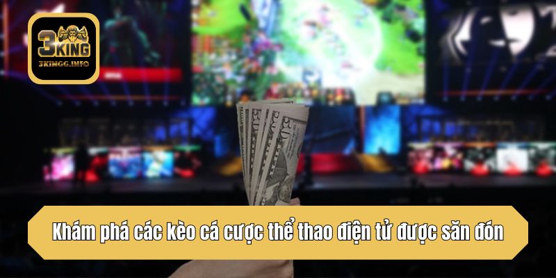 Khám phá các kèo cá cược thể thao điện tử được săn đón