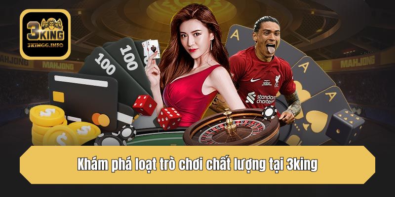 Khám phá loạt trò chơi chất lượng tại 3king