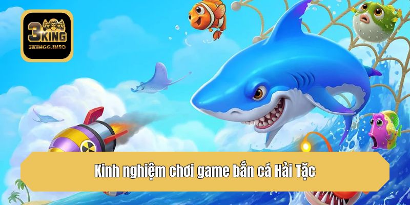 Kinh nghiệm chơi game bắn cá Hải Tặc