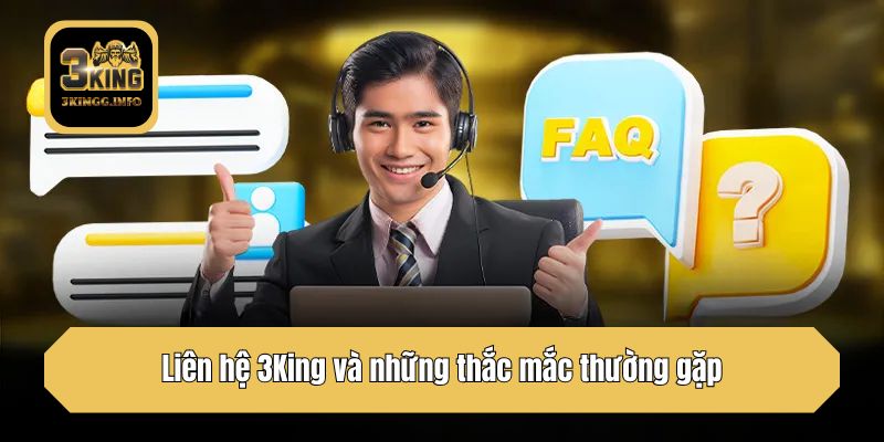 Liên hệ 3King và những thắc mắc thường gặp