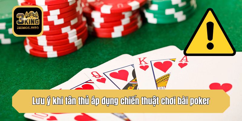 Lưu ý khi tân thủ áp dụng chiến thuật chơi bài poker