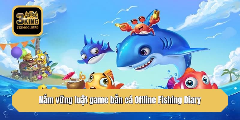 Nắm vững luật game bắn cá Offline Fishing Diary