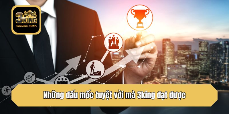 Những dấu mốc tuyệt vời mà 3king đạt được
