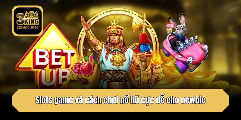 Slots game và cách chơi nổ hũ cực dễ cho newbie