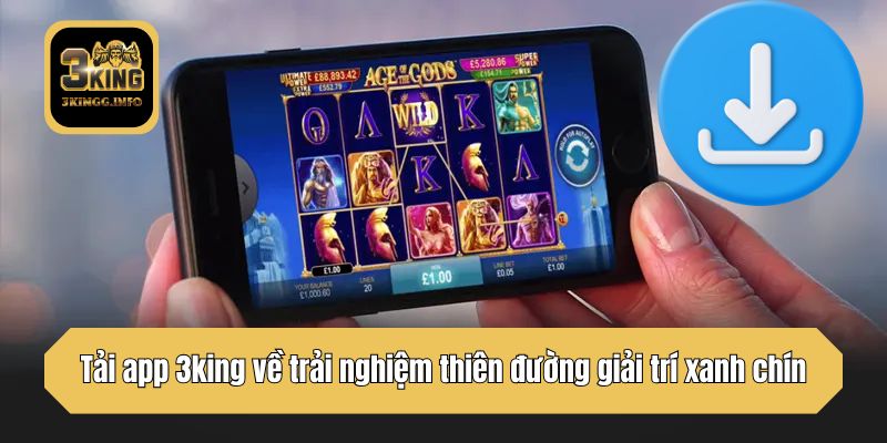 Tải app 3king về trải nghiệm thiên đường giải trí xanh chín