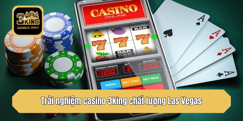 Trải nghiệm casino 3king chất lượng Las Vegas